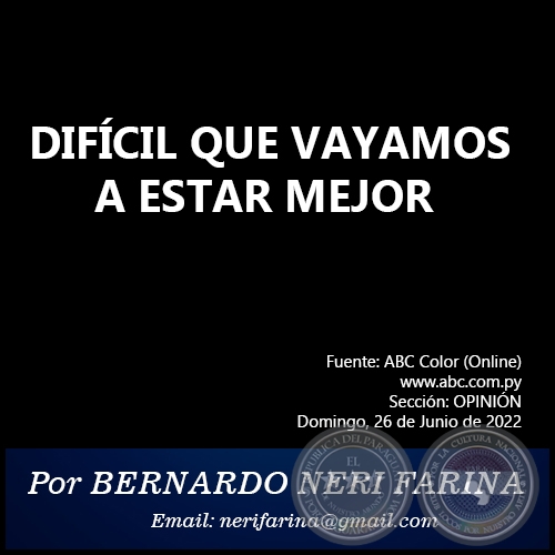 DIFÍCIL QUE VAYAMOS A ESTAR MEJOR - Por BERNARDO NERI FARINA - Domingo, 26 de Junio de 2022